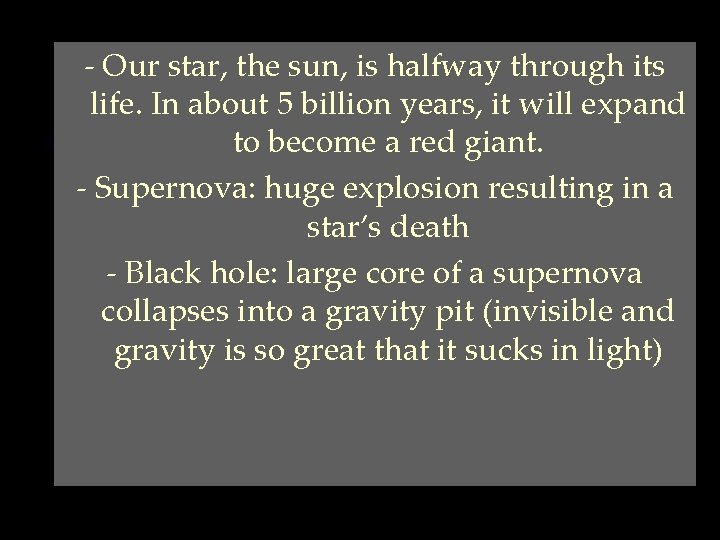 - Our star, the sun, is halfway through its life. In about 5 billion