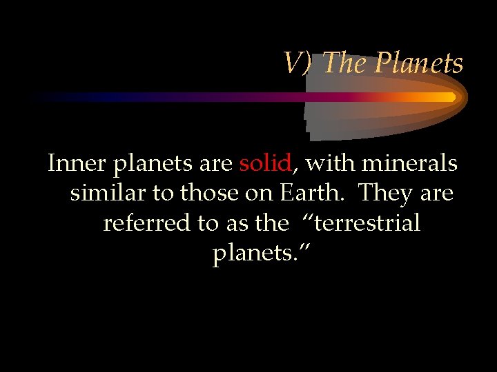 V) The Planets Inner planets are solid, with minerals similar to those on Earth.