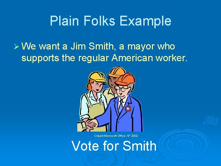 Plain Folks Example Ø We want a Jim Smith, a mayor who supports the