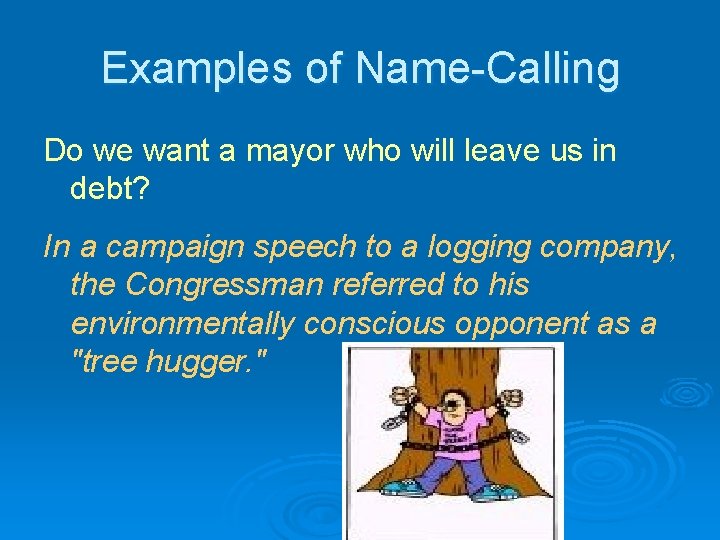 Examples of Name-Calling Do we want a mayor who will leave us in debt?