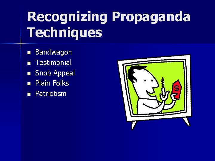 Recognizing Propaganda Techniques n n n Bandwagon Testimonial Snob Appeal Plain Folks Patriotism 