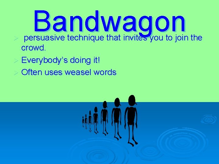 Bandwagon persuasive technique that invites you to join the crowd. Ø Everybody’s doing it!