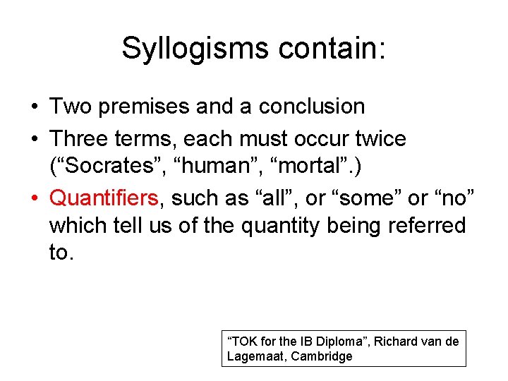 Syllogisms contain: • Two premises and a conclusion • Three terms, each must occur