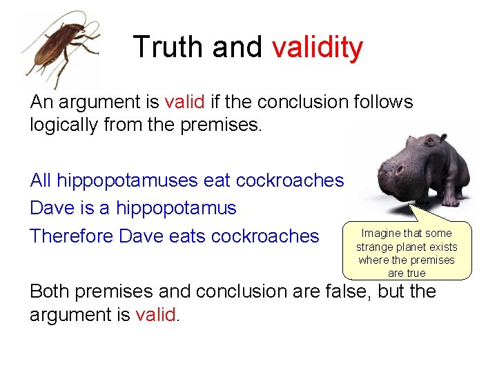 Truth and validity An argument is valid if the conclusion follows logically from the