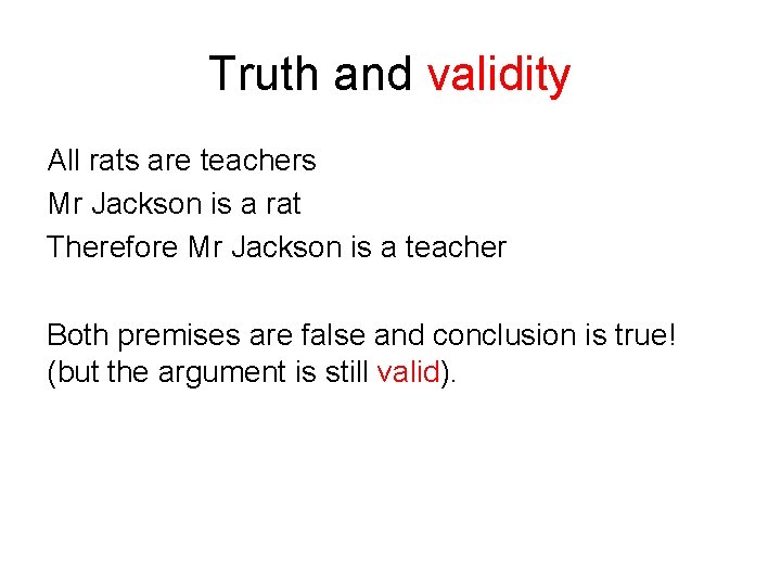 Truth and validity All rats are teachers Mr Jackson is a rat Therefore Mr