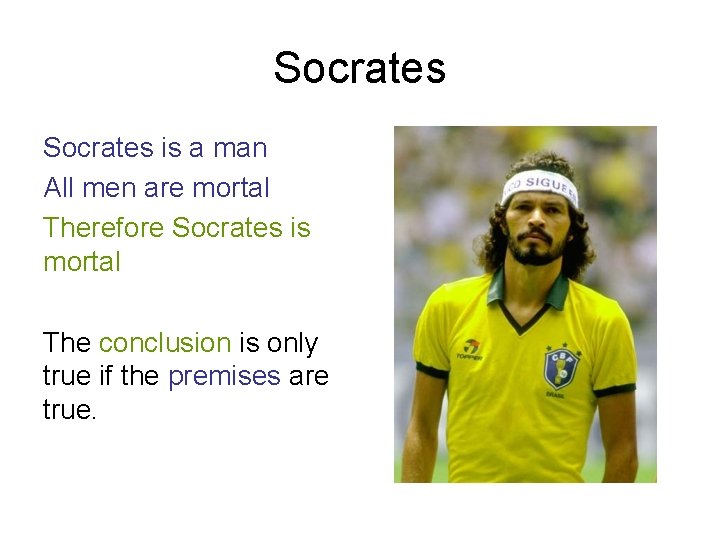 Socrates is a man All men are mortal Therefore Socrates is mortal The conclusion