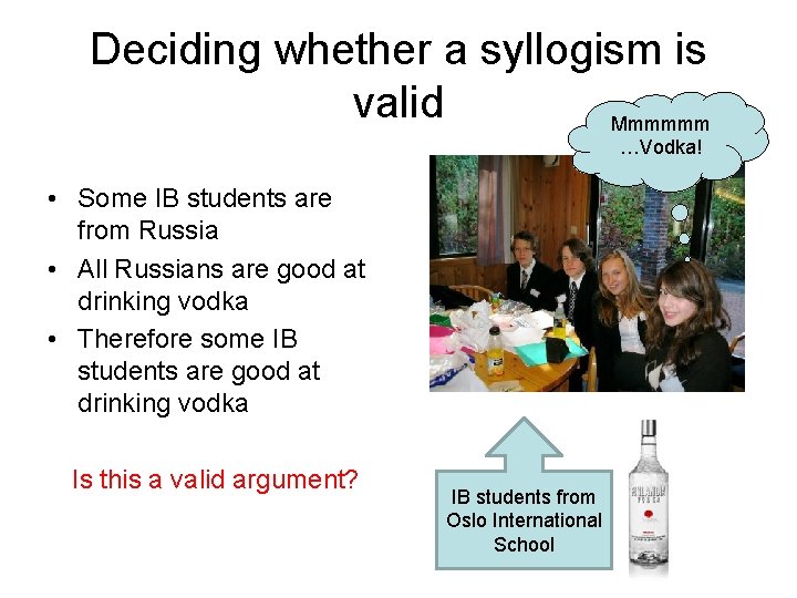 Deciding whether a syllogism is valid Mmmmmm …Vodka! • Some IB students are from