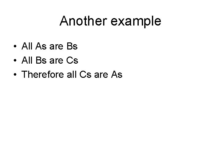 Another example • All As are Bs • All Bs are Cs • Therefore