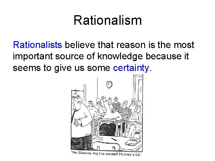 Rationalism Rationalists believe that reason is the most important source of knowledge because it