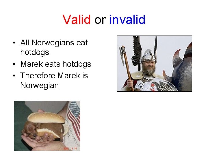 Valid or invalid • All Norwegians eat hotdogs • Marek eats hotdogs • Therefore