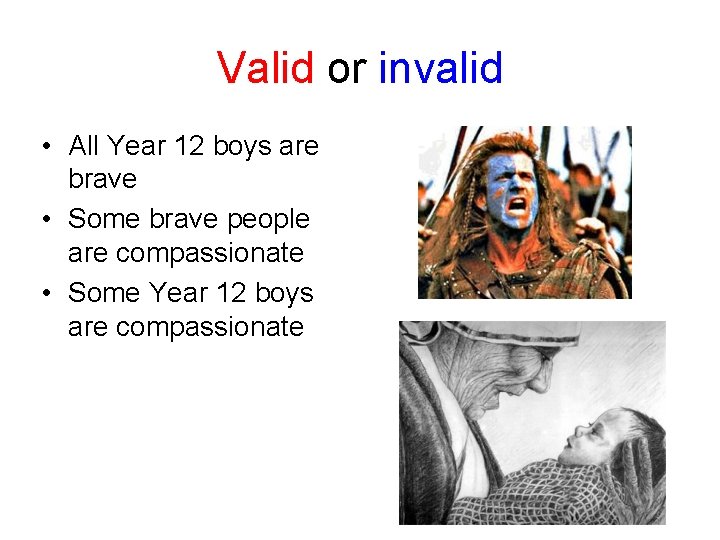 Valid or invalid • All Year 12 boys are brave • Some brave people
