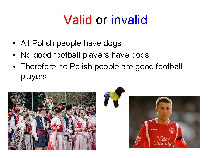 Valid or invalid • All Polish people have dogs • No good football players