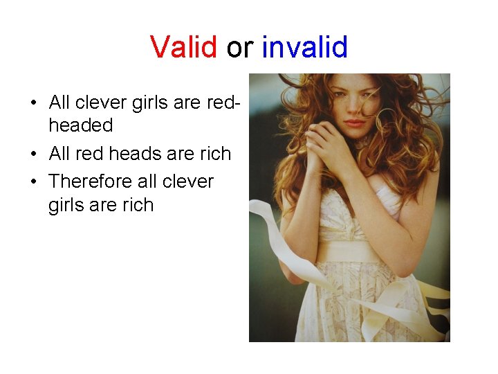 Valid or invalid • All clever girls are redheaded • All red heads are