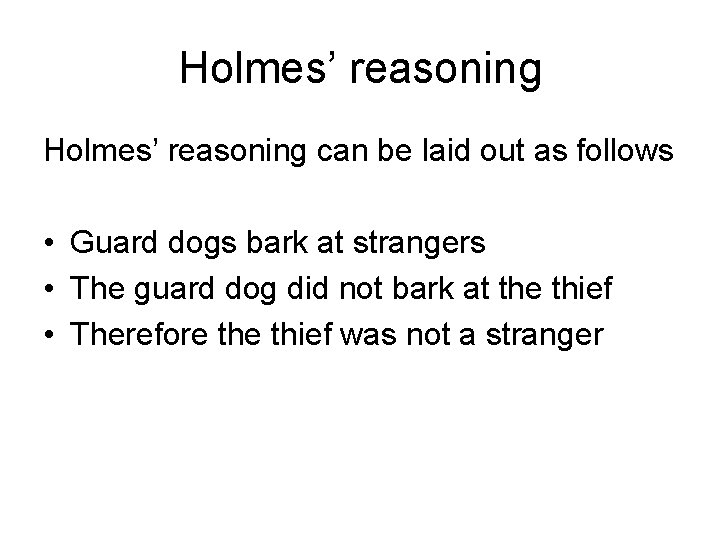 Holmes’ reasoning can be laid out as follows • Guard dogs bark at strangers