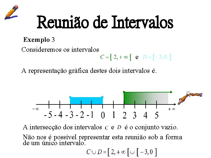 Reunião de Intervalos Exemplo 3 Consideremos os intervalos e A representação gráfica destes dois