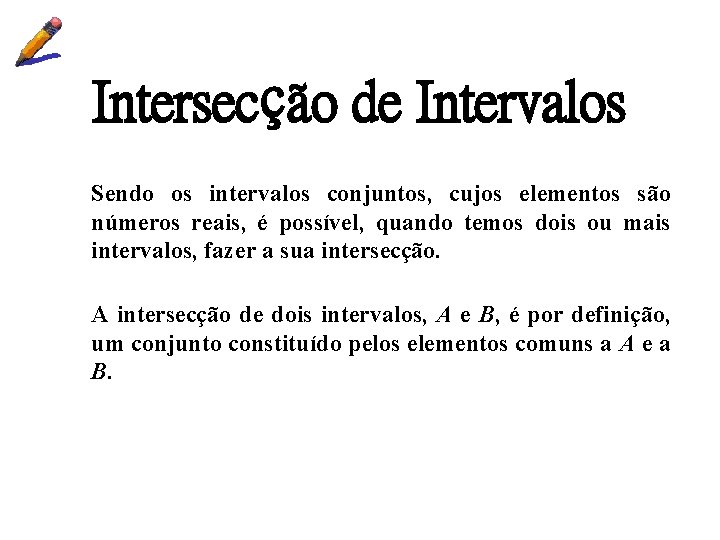 Intersecção de Intervalos Sendo os intervalos conjuntos, cujos elementos são números reais, é possível,