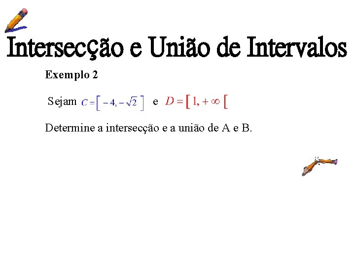 Intersecção e União de Intervalos Exemplo 2 Sejam e Determine a intersecção e a