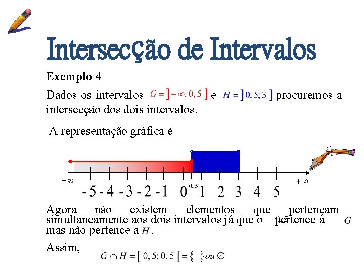 Intersecção de Intervalos Exemplo 4 Dados os intervalos intersecção dos dois intervalos. e procuremos