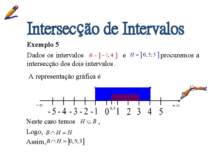 Intersecção de Intervalos Exemplo 5 Dados os intervalos intersecção dos dois intervalos. A representação