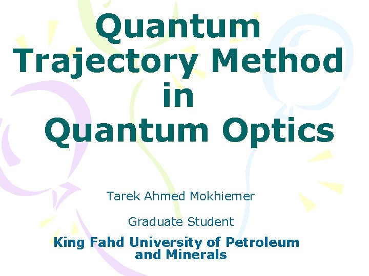 Quantum Trajectory Method in Quantum Optics Tarek Ahmed Mokhiemer Graduate Student King Fahd University