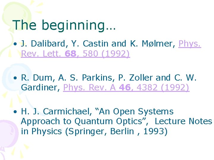 The beginning… • J. Dalibard, Y. Castin and K. Mølmer, Phys. Rev. Lett. 68,