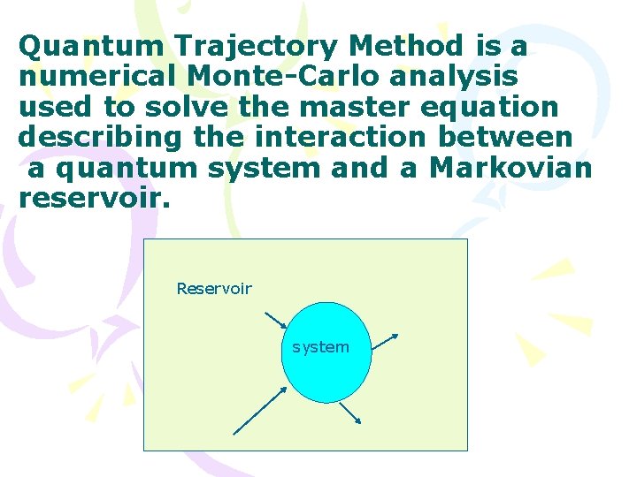 Quantum Trajectory Method is a numerical Monte-Carlo analysis used to solve the master equation