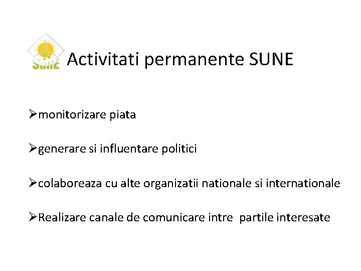 Activitati permanente SUNE Ømonitorizare piata Øgenerare si influentare politici Øcolaboreaza cu alte organizatii nationale