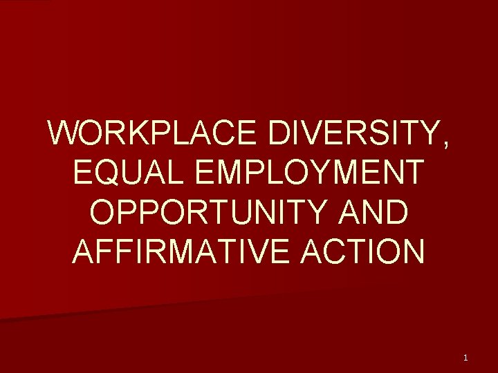 WORKPLACE DIVERSITY, EQUAL EMPLOYMENT OPPORTUNITY AND AFFIRMATIVE ACTION 1 