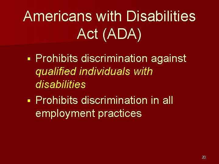 Americans with Disabilities Act (ADA) Prohibits discrimination against qualified individuals with disabilities § Prohibits