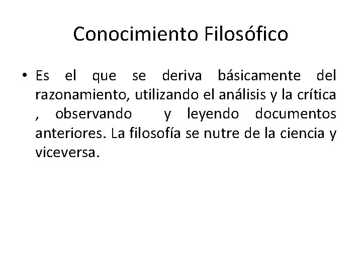 Conocimiento Filosófico • Es el que se deriva básicamente del razonamiento, utilizando el análisis