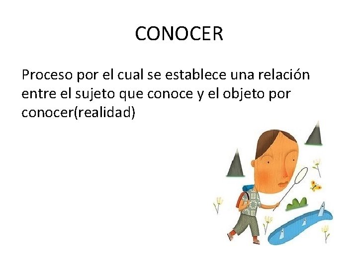 CONOCER Proceso por el cual se establece una relación entre el sujeto que conoce