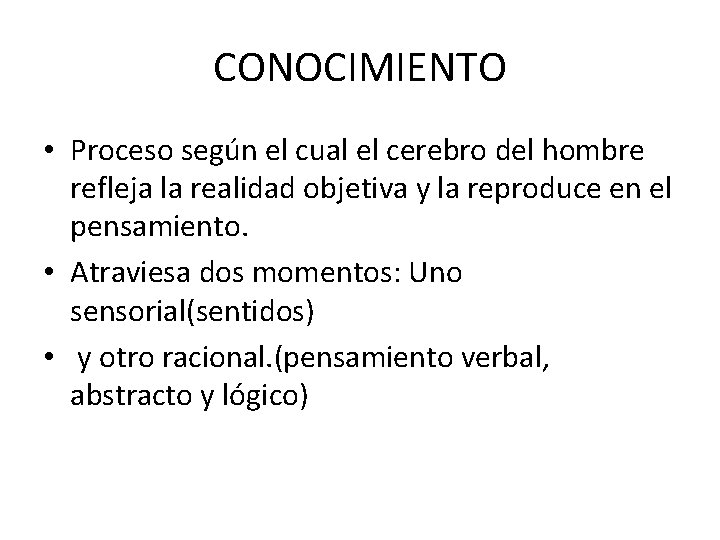 CONOCIMIENTO • Proceso según el cual el cerebro del hombre refleja la realidad objetiva