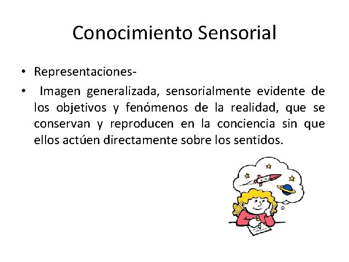 Conocimiento Sensorial • Representaciones • Imagen generalizada, sensorialmente evidente de los objetivos y fenómenos