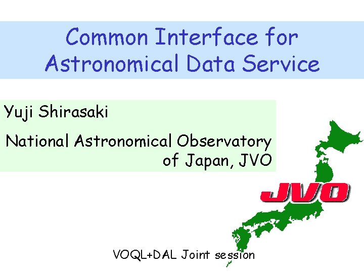 Common Interface for Astronomical Data Service Yuji Shirasaki National Astronomical Observatory of Japan, JVO