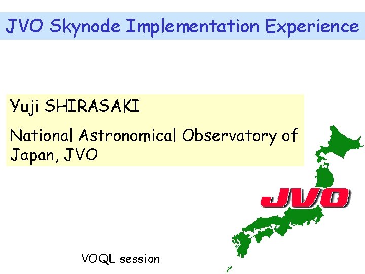 JVO Skynode Implementation Experience Yuji SHIRASAKI National Astronomical Observatory of Japan, JVO VOQL session