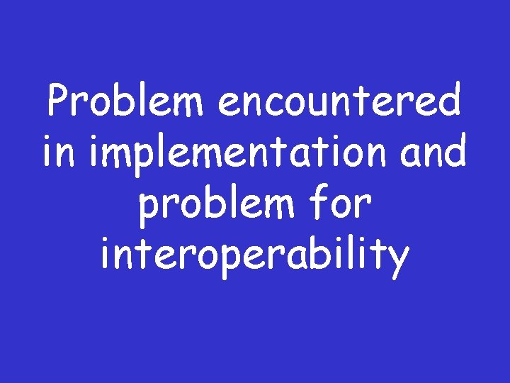Problem encountered in implementation and problem for interoperability 
