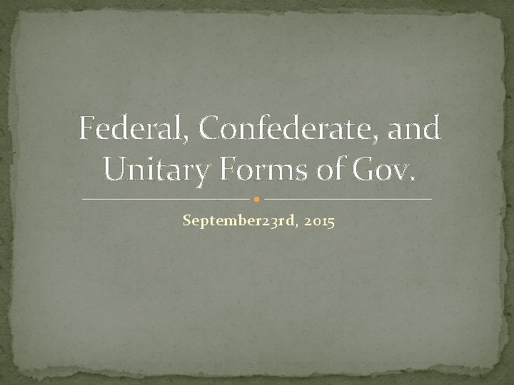 Federal, Confederate, and Unitary Forms of Gov. September 23 rd, 2015 