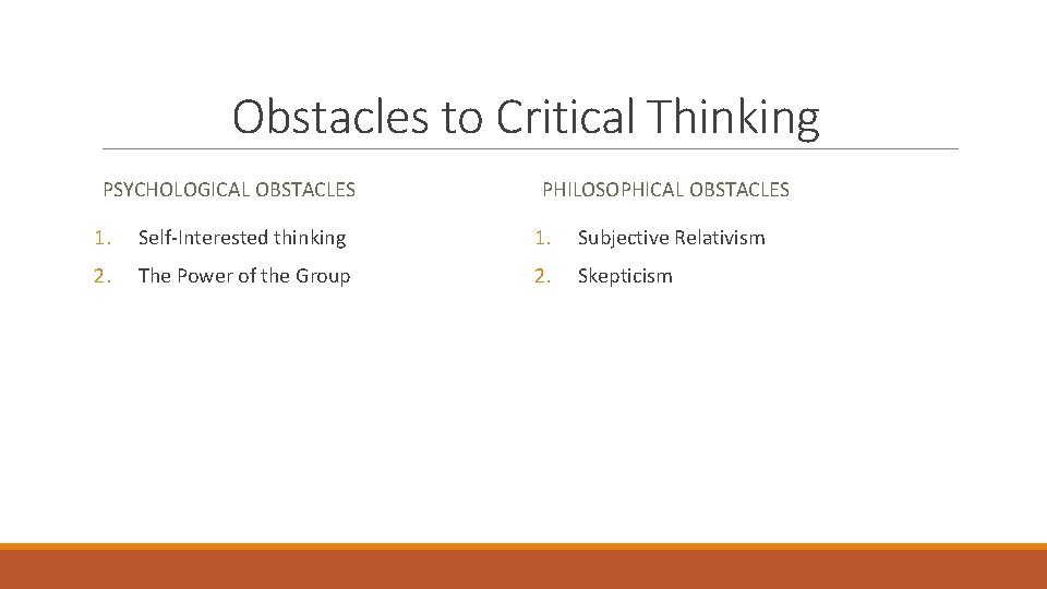 Obstacles to Critical Thinking PSYCHOLOGICAL OBSTACLES PHILOSOPHICAL OBSTACLES 1. Self-Interested thinking 1. Subjective Relativism
