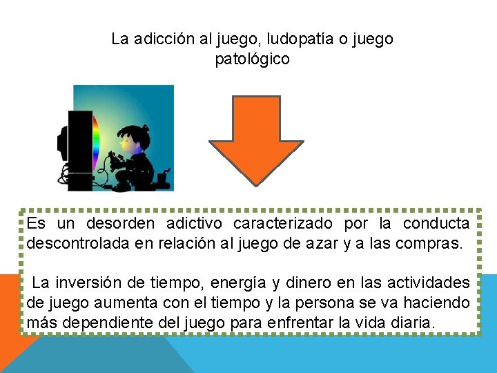 La adicción al juego, ludopatía o juego patológico Es un desorden adictivo caracterizado por