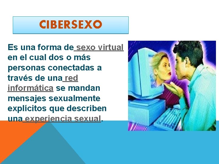 CIBERSEXO Es una forma de sexo virtual en el cual dos o más personas