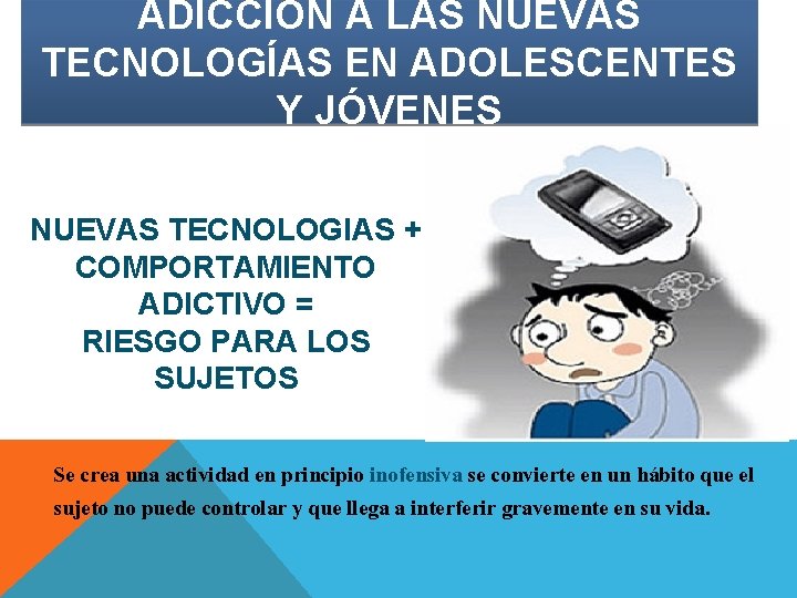 ADICCIÓN A LAS NUEVAS TECNOLOGÍAS EN ADOLESCENTES Y JÓVENES NUEVAS TECNOLOGIAS + COMPORTAMIENTO ADICTIVO