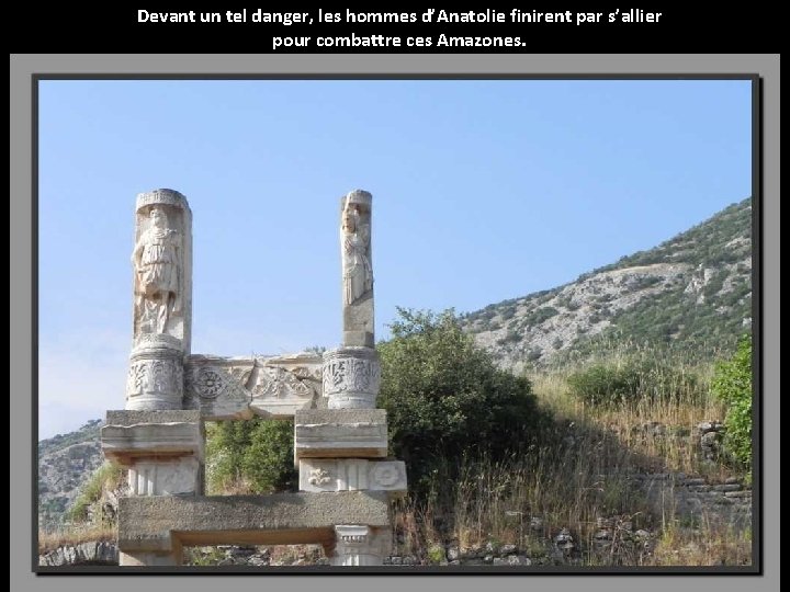 Devant un tel danger, les hommes d’Anatolie finirent par s’allier pour combattre ces Amazones.