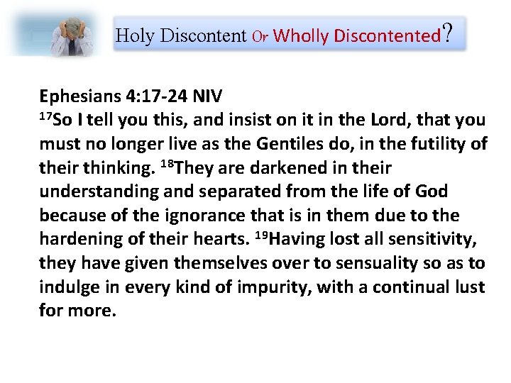 Holy Discontent Or Wholly Discontented? Ephesians 4: 17 -24 NIV 17 So I tell