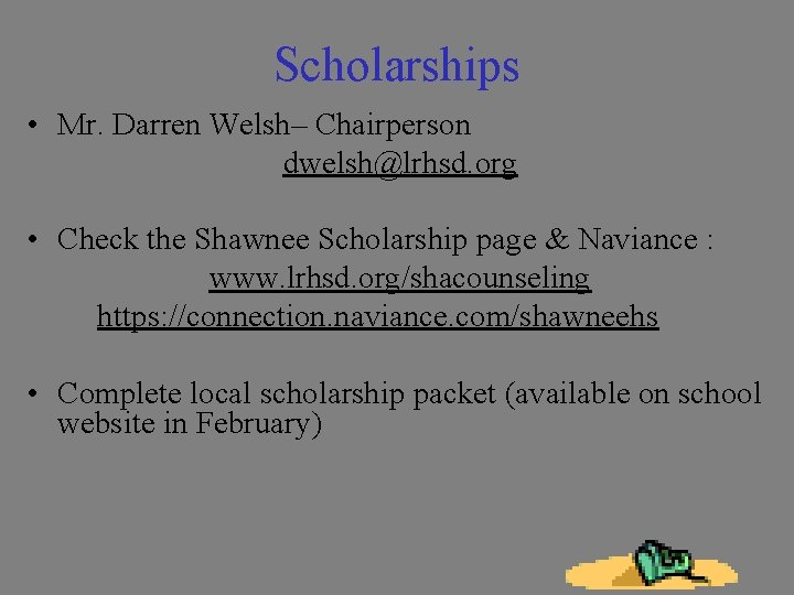 Scholarships • Mr. Darren Welsh– Chairperson dwelsh@lrhsd. org • Check the Shawnee Scholarship page