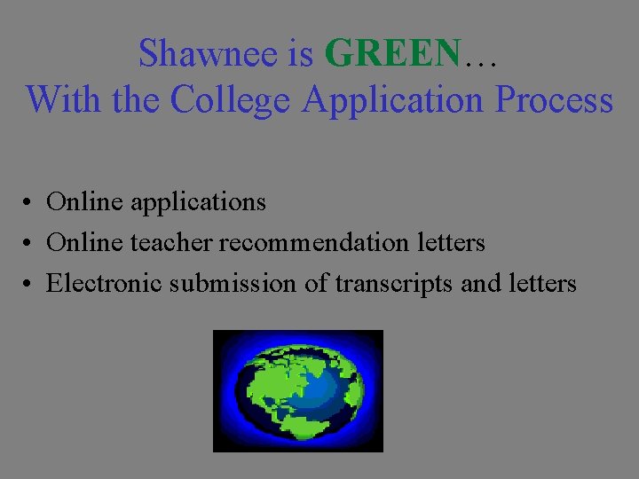 Shawnee is GREEN… With the College Application Process • Online applications • Online teacher