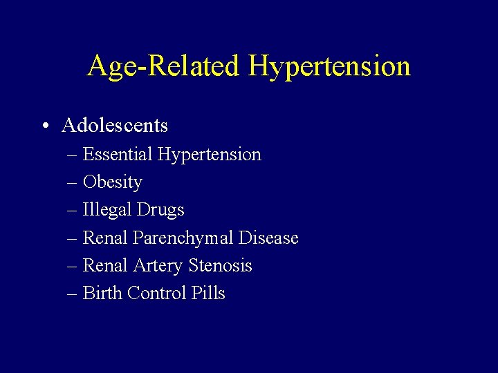 Age-Related Hypertension • Adolescents – Essential Hypertension – Obesity – Illegal Drugs – Renal