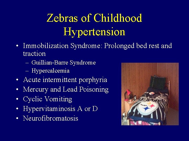 Zebras of Childhood Hypertension • Immobilization Syndrome: Prolonged bed rest and traction – Guillian-Barre