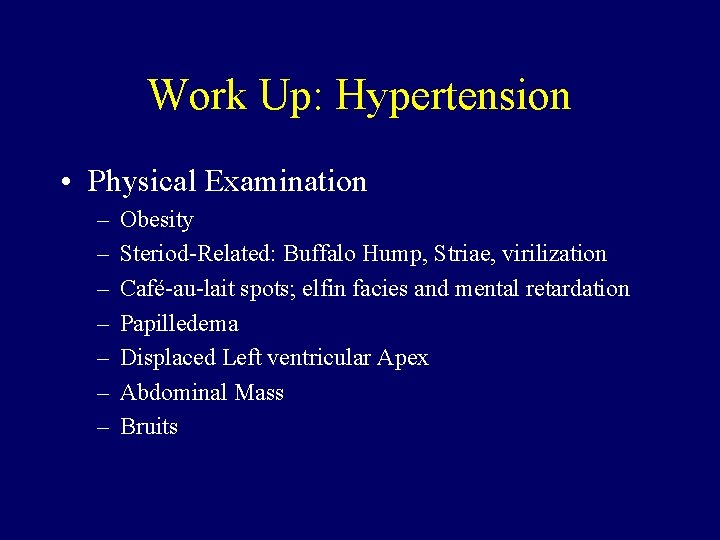 Work Up: Hypertension • Physical Examination – – – – Obesity Steriod-Related: Buffalo Hump,