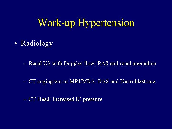 Work-up Hypertension • Radiology – Renal US with Doppler flow: RAS and renal anomalies