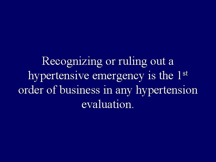 Recognizing or ruling out a hypertensive emergency is the 1 st order of business